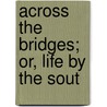 Across The Bridges; Or, Life By The Sout door Alexander Paterson