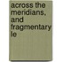 Across The Meridians, And Fragmentary Le