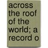 Across The Roof Of The World; A Record O