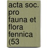Acta Soc. Pro Fauna Et Flora Fennica (53 by Societas pro Fauna et Flora Fennica