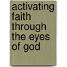 Activating Faith Through The Eyes Of God by Felicia Hawkins
