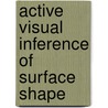 Active Visual Inference Of Surface Shape by Roberto Cipolla