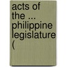 Acts Of The ... Philippine Legislature ( door Philippines