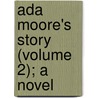 Ada Moore's Story (Volume 2); A Novel door General Books