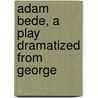 Adam Bede, A Play Dramatized From George by Mabel Clare Craft