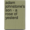Adam Johnstone's Son - A Rose Of Yesterd door Francis Marion Crawford