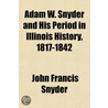 Adam W. Snyder And His Period In Illinoi by John Francis Snyder