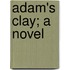 Adam's Clay; A Novel