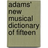 Adams' New Musical Dictionary Of Fifteen by Matthew Adams