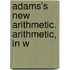 Adams's New Arithmetic. Arithmetic, In W