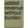 Added Revenue Without Burden door Arthur Sinton Otis