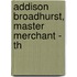 Addison Broadhurst, Master Merchant - Th