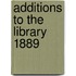 Additions To The Library 1889
