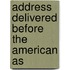 Address Delivered Before The American As