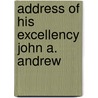 Address Of His Excellency John A. Andrew by John Albion Andrew