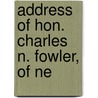Address Of Hon. Charles N. Fowler, Of Ne by Richard J. Fowler