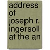 Address Of Joseph R. Ingersoll At The An by Joseph Reed Ingersoll