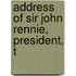 Address Of Sir John Rennie, President, T