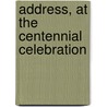 Address, At The Centennial Celebration door Charles Henry Snow