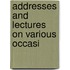 Addresses And Lectures On Various Occasi