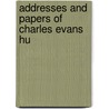 Addresses And Papers Of Charles Evans Hu by Jacob Gould Schurman