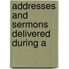 Addresses And Sermons Delivered During A by Arthur Penrhyn Stanley