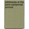 Addresses At The Semi-Centennial Anniver by University Of Rochester