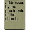 Addresses By The Presidents Of The Chamb by Chamber Of Commerce of the America