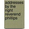 Addresses By The Right Reverend Phillips by Reverend Phillips Brooks