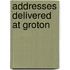 Addresses Delivered At Groton