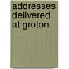 Addresses Delivered At Groton by Samuel A. 1830-1918 Green