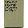 Addresses Delivered Before The Society O by Society Of Colonial Wars in the York