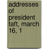 Addresses Of President Taft, March 16, 1 by United States President