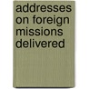 Addresses On Foreign Missions Delivered by Storrs