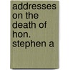 Addresses On The Death Of Hon. Stephen A by United States. Congress
