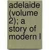 Adelaide (Volume 2); A Story Of Modern L door Miss Cathcart