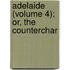 Adelaide (Volume 4); Or, The Counterchar