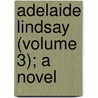 Adelaide Lindsay (Volume 3); A Novel door Anne Caldwell Marsh-Caldwell