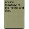 Adeline Mowbray; Or, The Mother And Daug door Amelia Alderson Opie