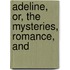 Adeline, Or, The Mysteries, Romance, And