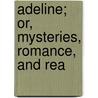 Adeline; Or, Mysteries, Romance, And Rea door Osborn W. Trenery Heighway