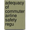 Adequacy Of Commuter Airline Safety Regu by United States Congress Aviation
