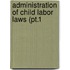Administration Of Child Labor Laws (Pt.1