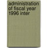 Administration Of Fiscal Year 1996 Inter by United States Congress Relations