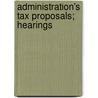 Administration's Tax Proposals; Hearings door United States. Congress. Finance