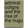 Admiral Coligny And The Rise Of The Hugu door John S. Blackburn