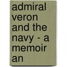 Admiral Veron And The Navy - A Memoir An by Douglas Ford