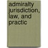 Admiralty Jurisdiction, Law, And Practic