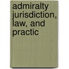 Admiralty Jurisdiction, Law, And Practic door M.M. Cohen