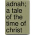Adnah; A Tale Of The Time Of Christ